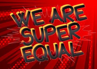 We Are Super Equal text. Comic book style cartoon words on abstract comics background.