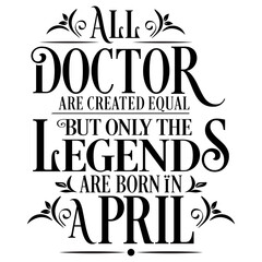 All Doctor are equal but legends are born in April : Birthday Vector