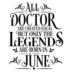 All Doctor are equal but legends are born in June : Birthday Vector