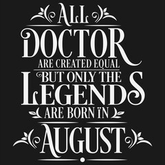 All Doctor are equal but legends are born in August  : Birthday Vector