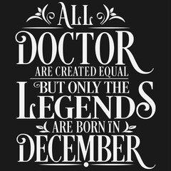 All Doctor are equal but legends are born in December : Birthday Vector