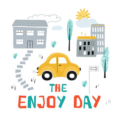 Kids poster with yellow little car in the city in cartoon style. Cute concept for children's print and lettering The engoy day . Illustration for the design postcard, textiles, apparel. Vector
