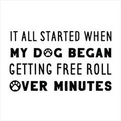 It all started when my dog began getting free roll over minutes. Vector Quote