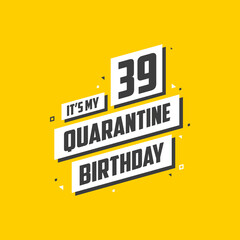 It's my 39 Quarantine birthday, 39 years birthday design. 39th birthday celebration on quarantine.