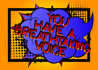 You Have A Breathtaking Voice comic book style cartoon words on abstract comics background.