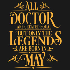 All Doctor are equal but legends are born in May : Birthday Vector