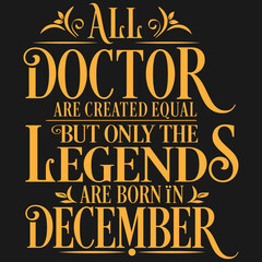 All Doctor are equal but legends are born in December : Birthday Vector