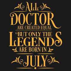 All Doctor are equal but legends are born in July : Birthday Vector