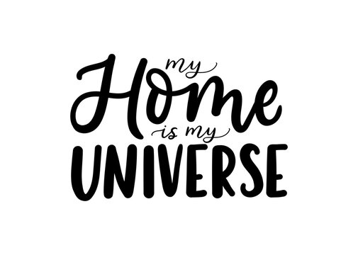 My home is my Universe inspirational lettering quote isolated on white background. Home quote for signs, posters, cards or mugs, textile. Vector illustration