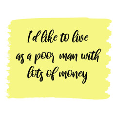  I’d like to live as a poor man with lots of money. Vector Quote