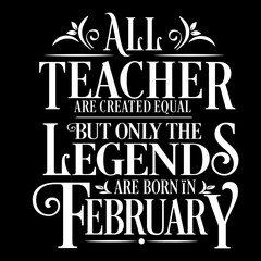 All Teacher are equal but legends are born in February: Birthday Vector