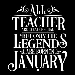 All Teacher are equal but legends are born in January: Birthday Vector