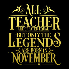 All Teacher are equal but legends are born in November : Birthday Vector