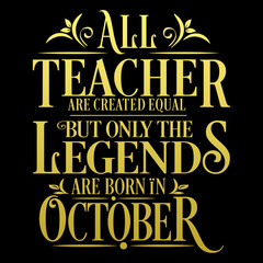 All Teacher are equal but legends are born in October: Birthday Vector