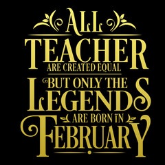 All Teacher are equal but legends are born in February: Birthday Vector