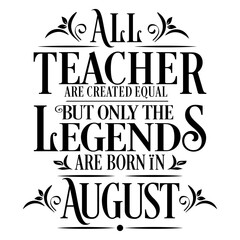 All Teacher are equal but legends are born in August : Birthday Vector