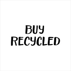 Lettering slogan BUY RECYCLED.Motivational quote for choosing eco friendly lifestyle.