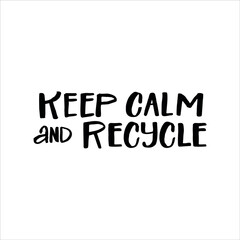 Lettering slogan KEEP CALM AND RECYCLE.Motivational quote for choosing eco friendly lifestyle.