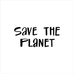 Lettering slogan SAVE THE PLANET. Motivational quote for choosing eco friendly lifestyle.