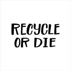 Lettering slogan RECYCLE OR DIE. Motivational quote for choosing eco friendly lifestyle.