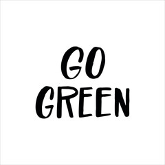 Lettering slogan GO GREEN. Motivational quote for choosing eco friendly lifestyle.