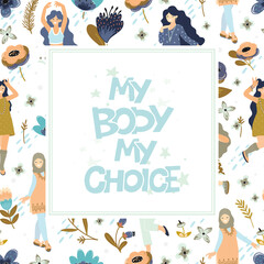 Poster with hand lettering - My body my choice and dancing girls with flowers