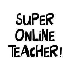 Super online teacher. Education quote. Cute hand drawn lettering in modern scandinavian style. Isolated on white background. Vector stock illustration.