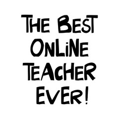 The best online teacher ever. Education quote. Cute hand drawn lettering in modern scandinavian style. Isolated on white background. Vector stock illustration.