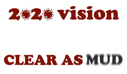 Text graphic reading "2020 vision, clear as mud" with last word blurred and the 0's in the year represented by virus symbols, space for copy, text