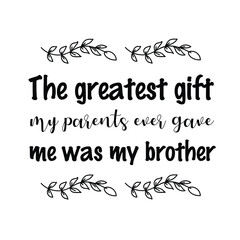 The greatest gift my parents ever gave me was my brother. Vector Quote