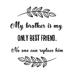  My brother is my only best friend. No one can replace him. Vector Quote