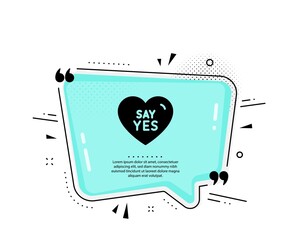 Say yes icon. Quote speech bubble. Sweet heart sign. Wedding love symbol. Quotation marks. Classic say yes icon. Vector