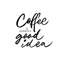 Coffee is always a good idea ink brush vector lettering. Modern phrase handwritten vector calligraphy. Handwritten black ink lettering isolated on white. Inscription for prints and poster, menu design