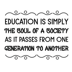  Education is simply the soul of a society as it passes from one generation to another. Vector Quote