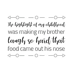 The highlight of my childhood was making my brother laugh so hard that food came out his nose. Vector Quote