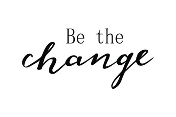 Fototapeta na wymiar Be the change quote hand lettering vector good for planners, cups, t-shirt design and other