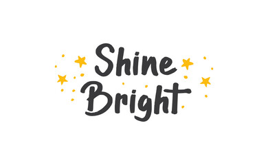 Shine bright quote lettering. Calligraphy inspiration graphic design typography element. Cute hand written vector sign letters.