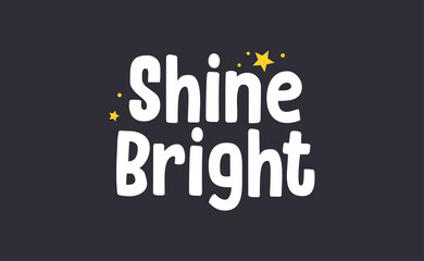 Shine bright quote lettering. Calligraphy inspiration graphic design typography element. Cute hand written vector sign letters.