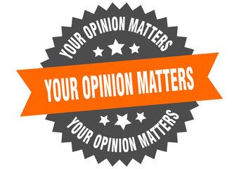 your opinion matters round isolated ribbon label. your opinion matters sign