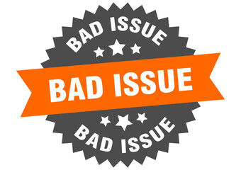 bad issue round isolated ribbon label. bad issue sign