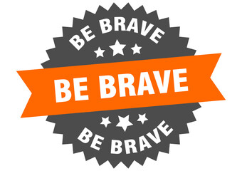 be brave round isolated ribbon label. be brave sign