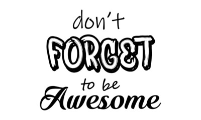 Don't forget to be awesome, Positive vibes, Motivational quote of life, Typography design for Print or use as poster, card, flyer or T Shirt