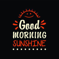 Good Morning Sunshine - Positive Typography Illustration Creative Stylish T-Shirt Mug Hoodie Design Vector