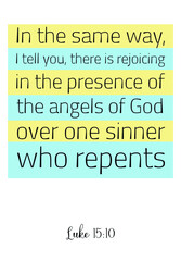  In the same way, I tell you, there is rejoicing in the presence of the angels of God. Bible verse, quote