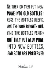 Neither do men put new wine into old bottles else the bottles break, and the wine runneth out, and the bottles peris. Bible verse, quote