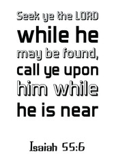 Seek ye the LORD while he may be found, call ye upon him while he is near. Bible verse, quote