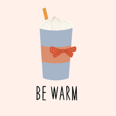 A glass of hot coffee with cream and a bow. Autumn and winter collection.Be warm lettering.Vector rune drawn illustration.