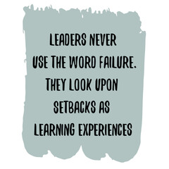 Leaders Never Use The Word Failure. They Look Upon Setbacks As Learning Experiences. Vector Quote