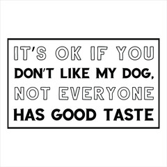  It’s OK if you don’t like my dog, not everyone has good taste. Vector Quote
