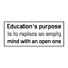  Education’s purpose is to replace an empty mind with an open one. Vector Quote